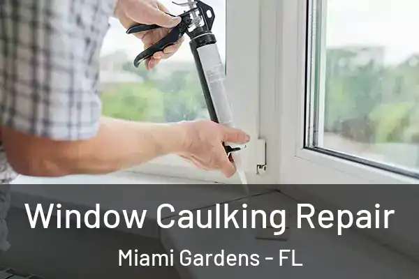 Window Caulking Repair Miami Gardens - FL